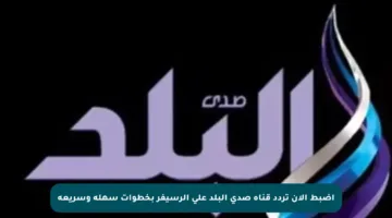 اضبط الآن تردد قناة صدى البلد على الرسيفر بخطوات سهلة وسريعة